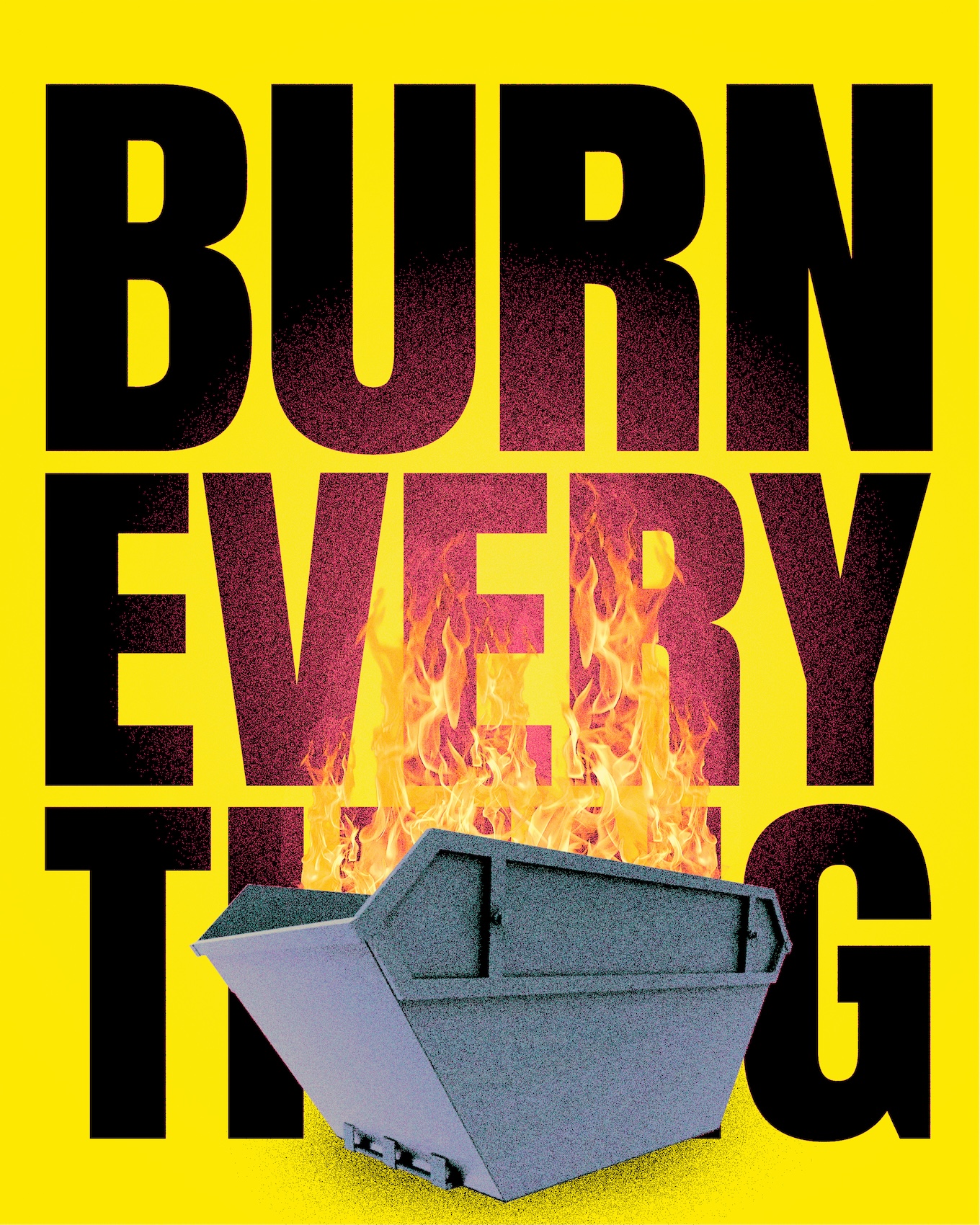 Burn every thing